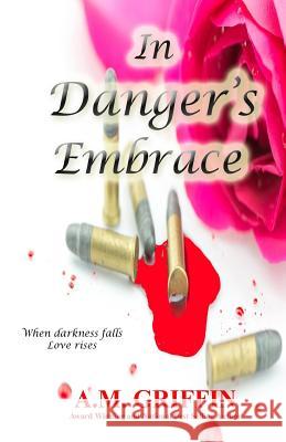 In Danger's Embrace A. M. Griffin 9781533244406 Createspace Independent Publishing Platform