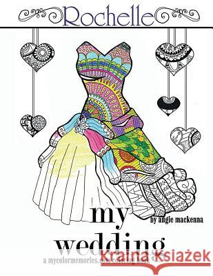 My Wedding: Rochelle: Adult Coloring Book, Personalized Gifts, Engagement Gifts, and Wedding Gifts Angie MacKenna 9781533244994 Createspace Independent Publishing Platform