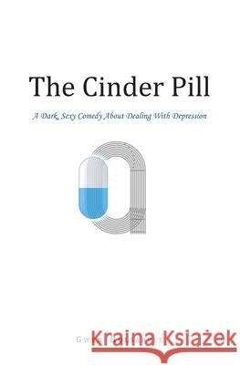 The Cinder Pill: A Dark, Sexy Comedy About Dealing With Depression Holsapple, Gwen 9781533245465