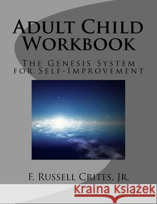 Adult Child Workbook: The Genesis System for Self-Improvement F. Russell Crite 9781533245564 Createspace Independent Publishing Platform