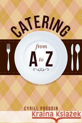 Catering from A to Z Cyrill Pogodin Karen Heckler 9781533247117 Createspace Independent Publishing Platform