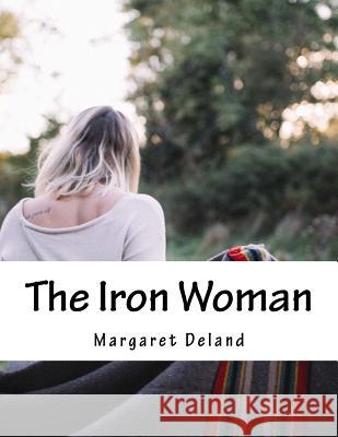 The Iron Woman Margaret Deland 9781533248343