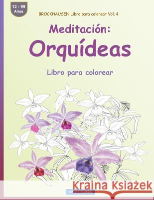 BROCKHAUSEN Libro para colorear Vol. 4 - Meditación: Orquídeas: Libro para colorear Golldack, Dortje 9781533248534 Createspace Independent Publishing Platform