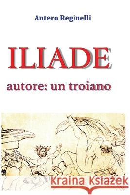 ILIADE autore: un troiano Reginelli, Antero 9781533251015 Createspace Independent Publishing Platform
