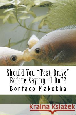 Should You Test-Drive Before Saying I Do?: The Reality About Marriage and Cohabitation Makokha, Bonface Barasa 9781533251268 Createspace Independent Publishing Platform