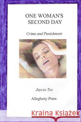 One Woman's Second Day: Crime and Punishment Jaycee Tea 9781533252692 Createspace Independent Publishing Platform