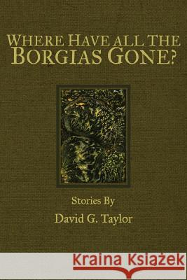 Where Have All The Borgias Gone? Taylor, David George 9781533253040