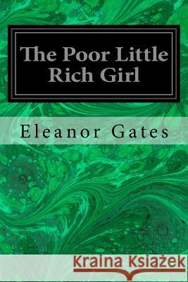 The Poor Little Rich Girl Eleanor Gates 9781533253132 Createspace Independent Publishing Platform