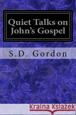 Quiet Talks on John's Gospel S. D. Gordon 9781533253507 Createspace Independent Publishing Platform