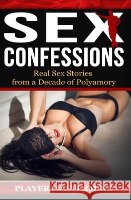 Sex Confessions: Real Sex Stories from a Decade of Polyamory Player Mastermind 9781533253927