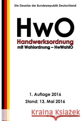 Handwerksordnung - HwO mit Wahlordnung - HwWahlO, 1. Auflage 2016 Recht, G. 9781533255631 Createspace Independent Publishing Platform