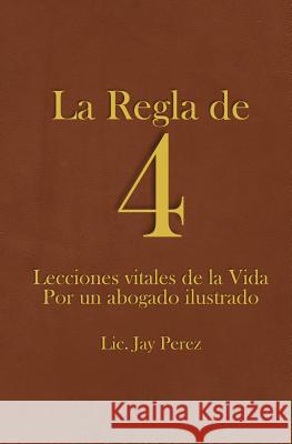 La Regla de 4: Lecciones vitales de la Vida Por un abogado ilustrado Perez, Jay 9781533256751