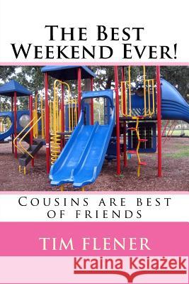 The Best Weekend Ever!: Cousins are best of friends Flener, Tim a. 9781533257154 Createspace Independent Publishing Platform