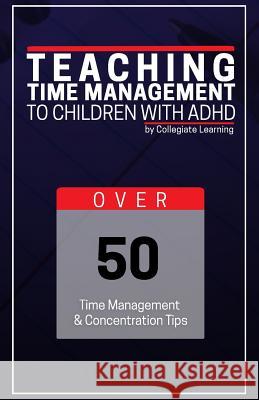 Teaching Time Management to Children with ADHD Collegiate Learning 9781533257307 Createspace Independent Publishing Platform