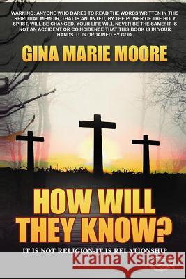 How Will They Know: It is Not Religion -It is Relationship Moore, Gina Marie 9781533257680