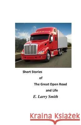 Short Stories of the Great Open Road and Life E. Larry Smith 9781533258281