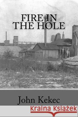 Fire in the Hole: Deep Shaft Coal Mining John Kekec 9781533258496 Createspace Independent Publishing Platform