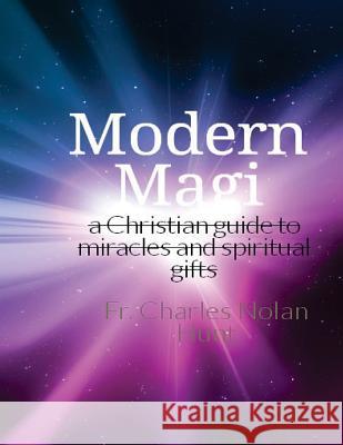 Modern Magi: a christian guide to miracles and spiritual gifts Hunt, Charles Nolan 9781533259233