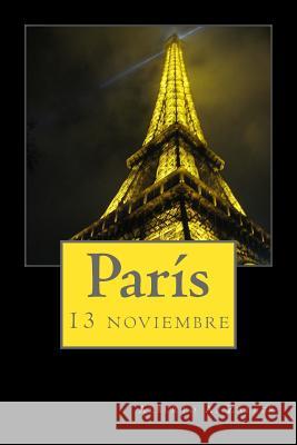 París 13 noviembre Zalles, Alberto a. 9781533259684 Createspace Independent Publishing Platform