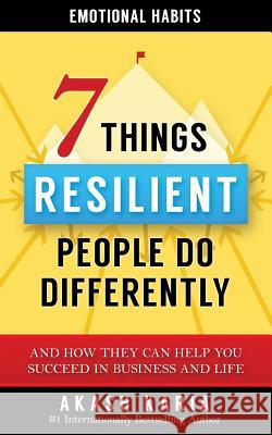 Emotional Habits: The 7 Things Resilient People Do Differently (And How They Can Help You Succeed in Business and Life) Karia, Akash 9781533260574