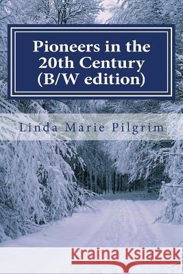 Pioneers in the 20th Century (B/W edition): Memoirs of the Pilgrim Family 1976 - 1996 Pilgrim, Linda Marie 9781533260970