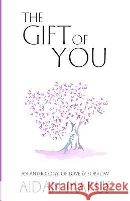 The Gift of You: An Anthology of Love & Sorrow Aidan Marus Aidan Marus 9781533261779