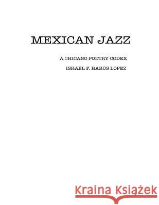 Mexican Jazz: A Chicano Poetry Codex Israel F. Haro 9781533261953 Createspace Independent Publishing Platform