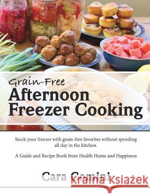 Grain-Free Afternoon Freezer Cooking: Stock your freezer with grain-free favorites without spending all day in the kitchen. A Guide and Recipe Book fr Comini, Cara 9781533262691 Createspace Independent Publishing Platform