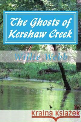 The Ghosts of Kershaw Creek MR Willie C. Webb Mrs Margaret J. Webb 9781533262837