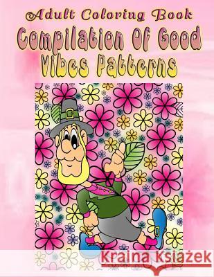 Adult Coloring Book Compilation Of Good Vibes Patterns: Mandala Coloring Book Wilson, John 9781533264022