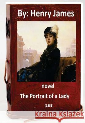 The Portrait of a Lady (1881) NOVEL By: Henry James (World's Classics) James, Henry 9781533266248 Createspace Independent Publishing Platform