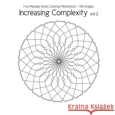 Increasing Complexity vol 2: Five Mandala Series Coloring Meditations - 106 Images Aaron, Cg 9781533267665 Createspace Independent Publishing Platform