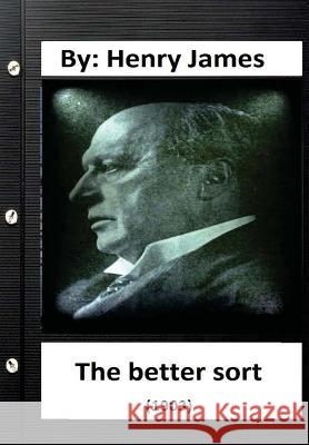 The Better Sort (1903) By: Henry James (Original Classics) James, Henry 9781533268310 Createspace Independent Publishing Platform