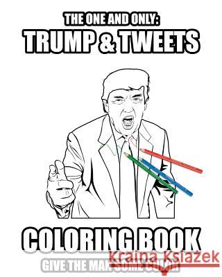 Trump and Tweets Coloring Book: Give the man some color. Enjoy Art Therapy! Riester, Jochen 9781533268723 Createspace Independent Publishing Platform