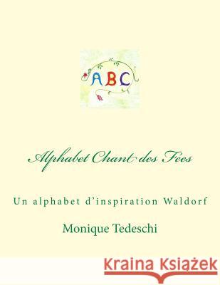 Alphabet Chant des Fées: Un alphabet d'inspiration Waldorf Tedeschi, Monique 9781533269256 Createspace Independent Publishing Platform