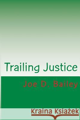 Trailing Justice Joe Bailey 9781533270498 Createspace Independent Publishing Platform