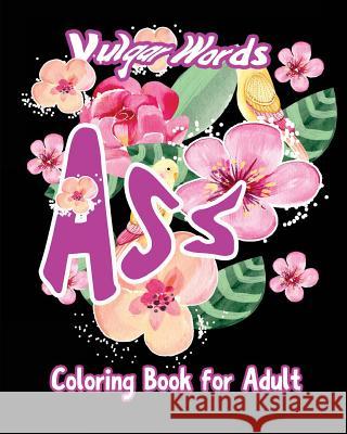 Ass: Vulgar Words Adult Coloring Book S. B. Nozaz 9781533270726 Createspace Independent Publishing Platform