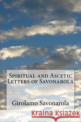 Spiritual and Ascetic Letters of Savonarola Girolamo Savonarola D. D. B. W. Randolph 9781533270887 Createspace Independent Publishing Platform