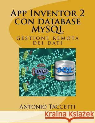 App Inventor 2 con database MySQL: gestione remota dei dati Taccetti, Antonio 9781533270962 Createspace Independent Publishing Platform