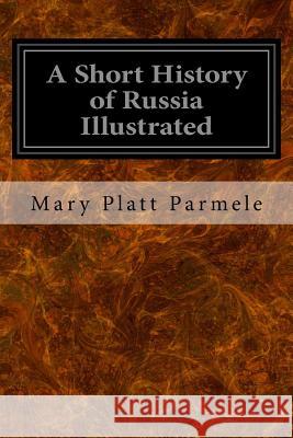 A Short History of Russia Illustrated Mary Platt Parmele 9781533271211