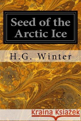 Seed of the Arctic Ice H. G. Winter 9781533271662 Createspace Independent Publishing Platform