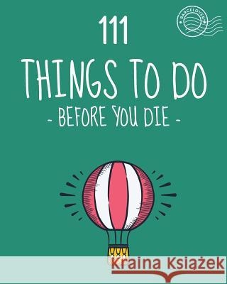 111 Things to do before you die. Bucket list. List of ideas to do. Barcelover: Barcelover Barcelover 9781533273512