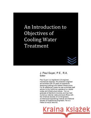 An Introduction to Objectives of Cooling Water Treatment J. Paul Guyer 9781533274496