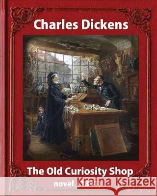 The Old Curiosity Shop(1841), by Charles Dickens, paiting George Cattermole: (10 August 1800 - 24 July 1868) and dedicated Samuel Rogers (30 July 1763 Cattermole, George 9781533274656 Createspace Independent Publishing Platform