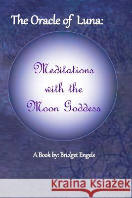 The Oracle of Luna: Meditations with the Moon Goddess Bridget Engels 9781533275103