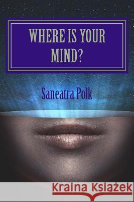 Where Is Your Mind? Saneatra Polk 9781533275134 Createspace Independent Publishing Platform