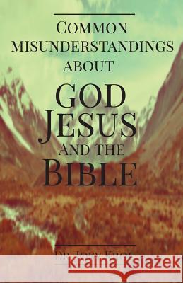 Common Misunderstandings about God, Jesus and The Bible Krol, Joey 9781533275639