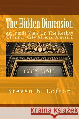 The Hidden Dimension: An Inside View On The Reality Of Inner-City African America Lofton, Esther M. 9781533276186 Createspace Independent Publishing Platform