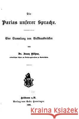 Die Parias Unserer Sprache, Eine Sammlung Von Volksausdrücken Sohns, Franz 9781533276476