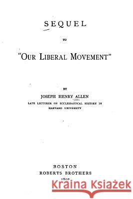 Sequel to Our Liberal Movement Joseph Henry Allen 9781533277176
